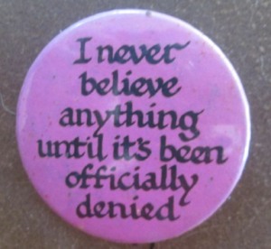 Button: I never believe anything until it's been officially denied.